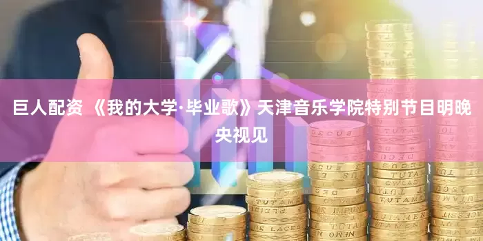 巨人配资 《我的大学·毕业歌》天津音乐学院特别节目明晚央视见
